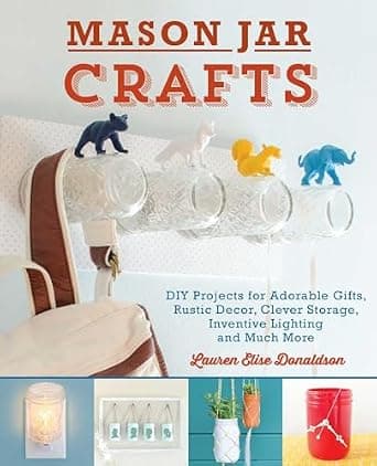 Refined Mason Jar Crafts: DIY Projects for Decor, Storage, Lighting, Gifts